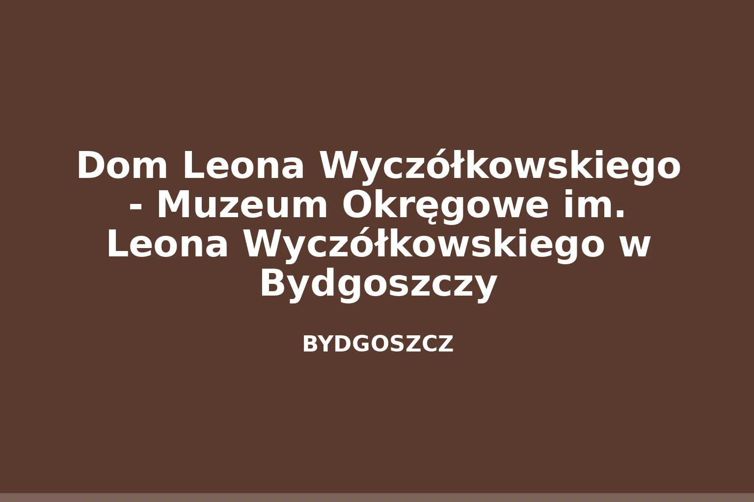 Dom Leona Wyczółkowskiego - Muzeum Okręgowe im. Leona Wyczółkowskiego w Bydgoszczy